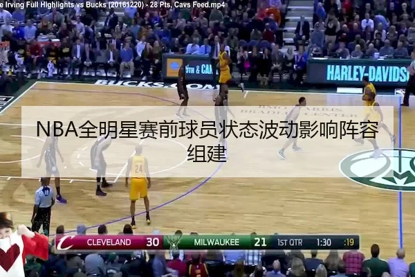 NBA全明星赛前球员状态波动影响阵容组建
